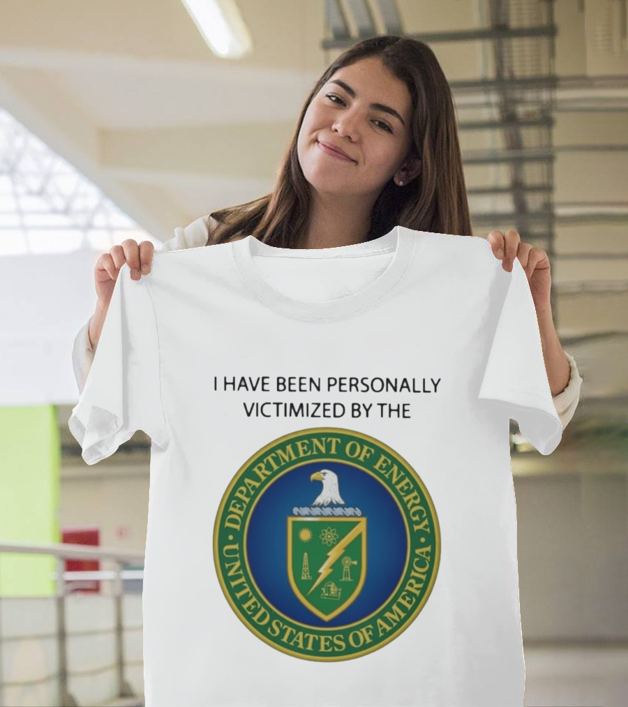 I Have Been Personally Victimized By The Department Of Energy United States Of America Eagle Seal T-Shirt