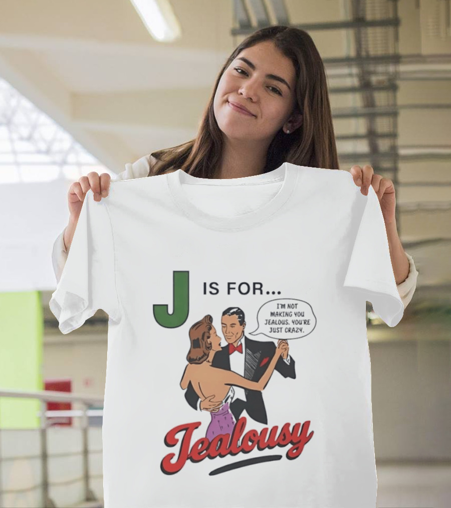 J Is For Jealousy Couple Dancing I Am Not Making You Jealous You Are Just Crazy T-Shirt