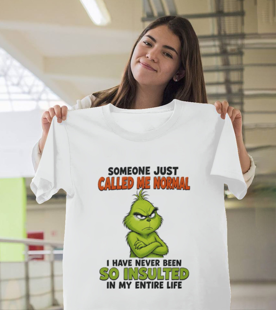 Grinch Someone Just Called Me Normal Never Been So Insulted In Entire Life T-Shirt