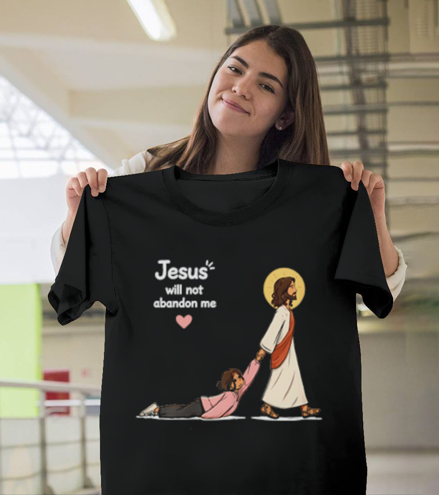 Jesus Will Not Abandon Me Christian Faith Love T-Shirt