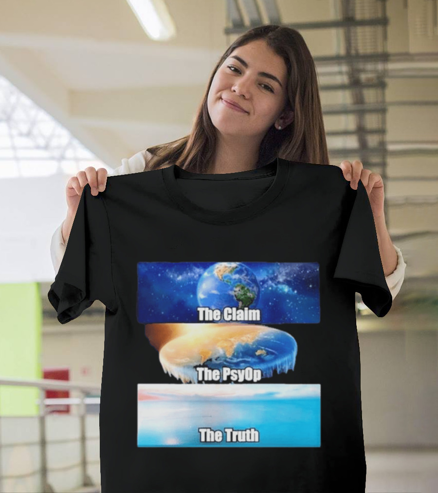 The Claim The Psyop The Truth Flat Earth Meme NASA Lies Terra Realm Firmament T-Shirt