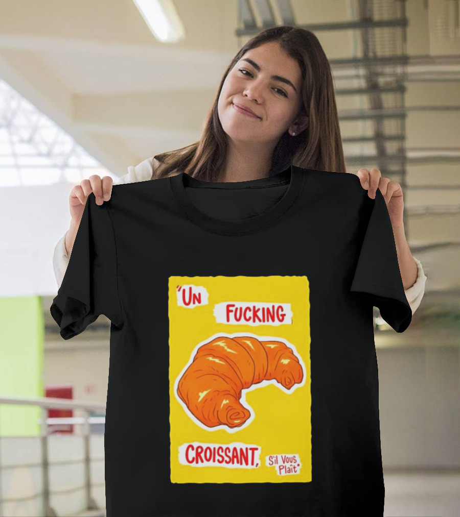 Un Fucking Croissant S'il Vous Plaît French Food Lover T-Shirt