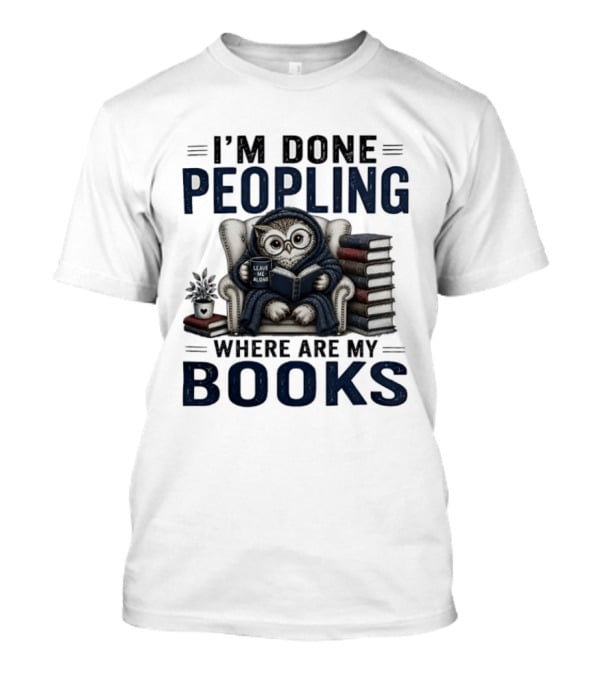 I'm Done Peopling Owl Reading Coffee Where Are My Books T-Shirt