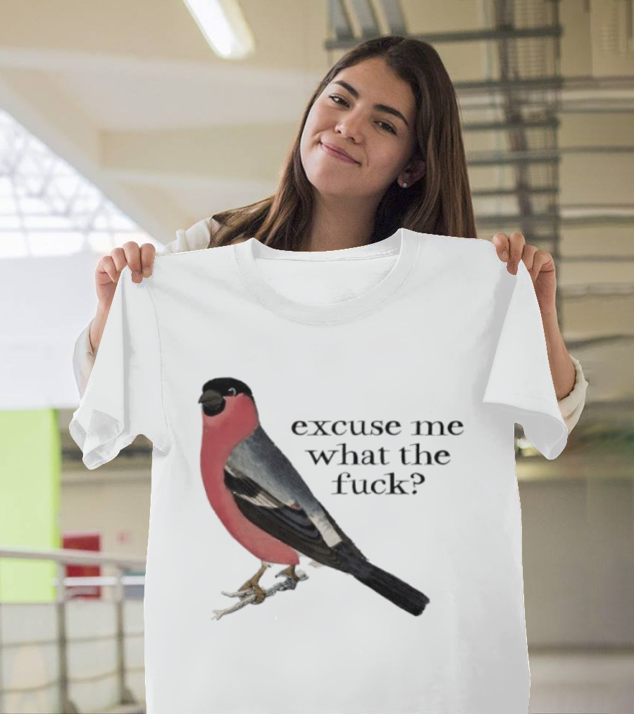 Eurasian Bullfinch Bird Excuse Me What The Fuck T-Shirt