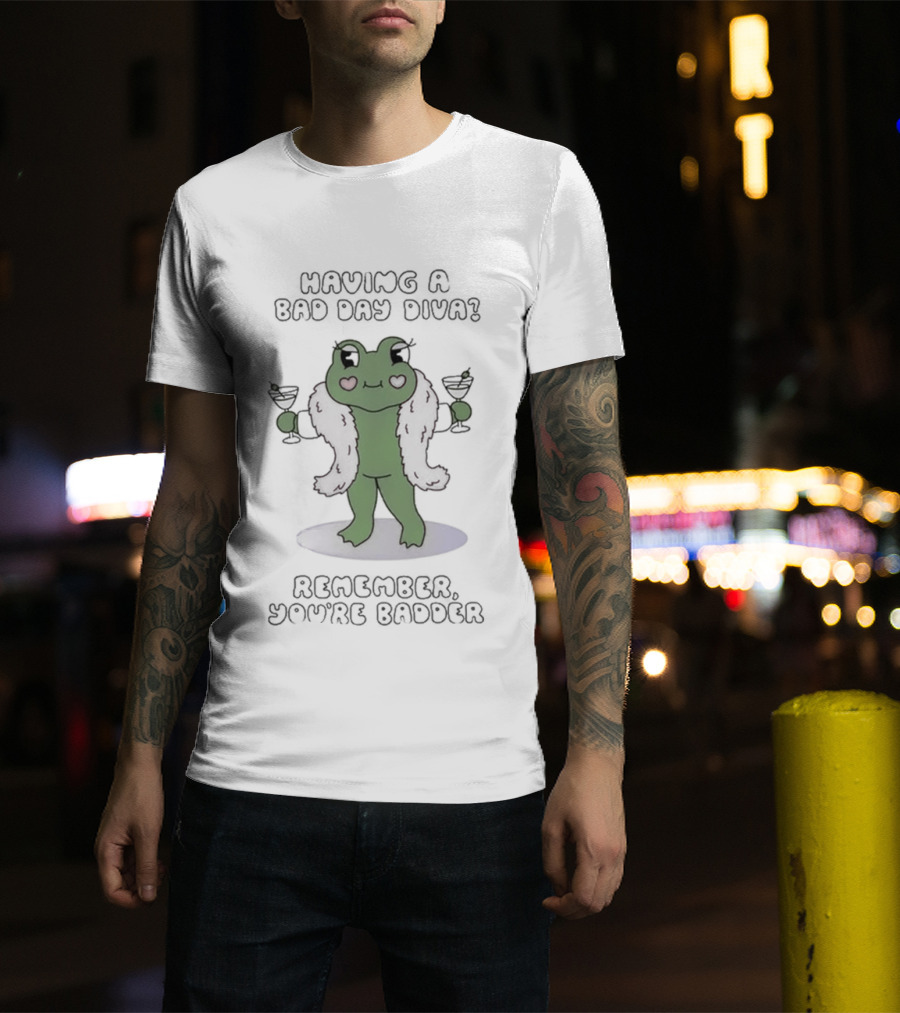 Having A Bad Day Diva Frog With Wine Glasses Remember You're Badder T-Shirt