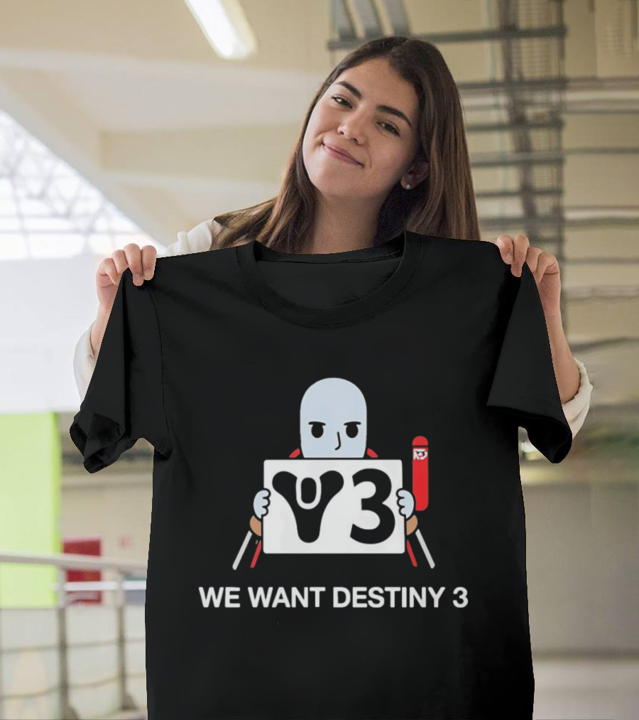 We Want Destiny 3 V3 Gaming Bungie Video Game T-Shirt
