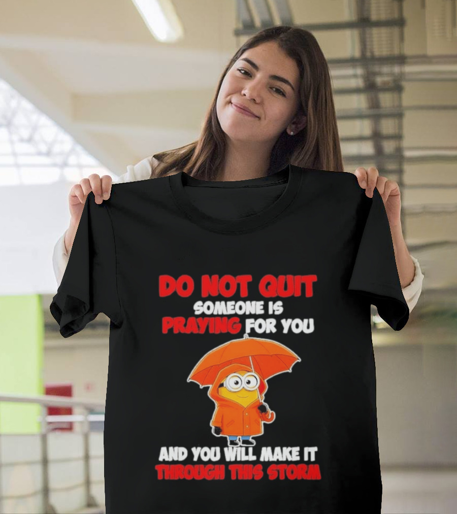 Minion Do Not Quit Someone Is Praying For You And You Will Make It Through This Storm T-Shirt