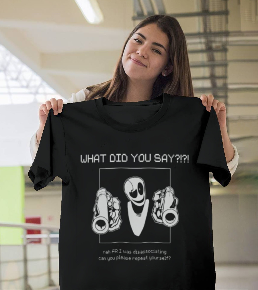 What Did You Say Noh Fr I Was Daydreaming Can You Please Repeat Yourself T-Shirt