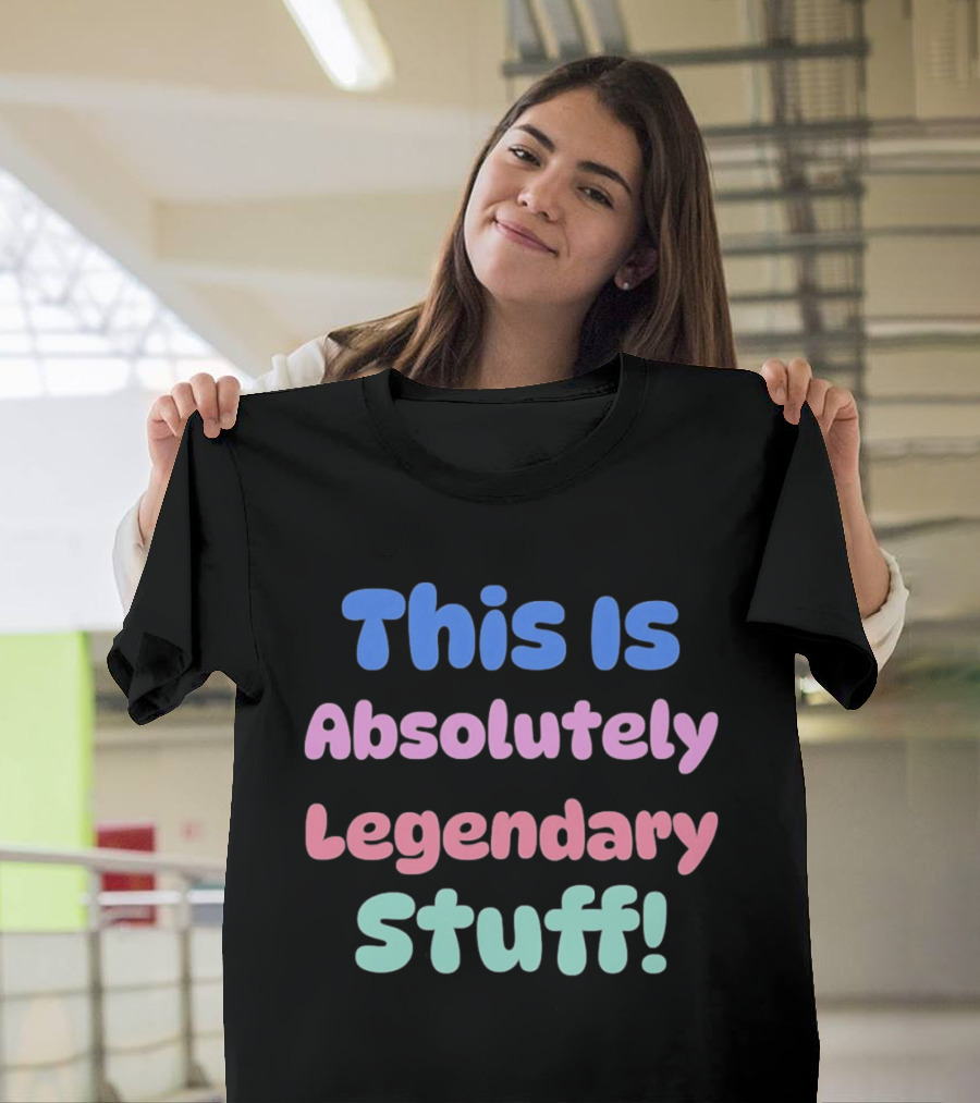 This Is Absolutely Legendary Stuff Colorful Inspirational T-Shirt