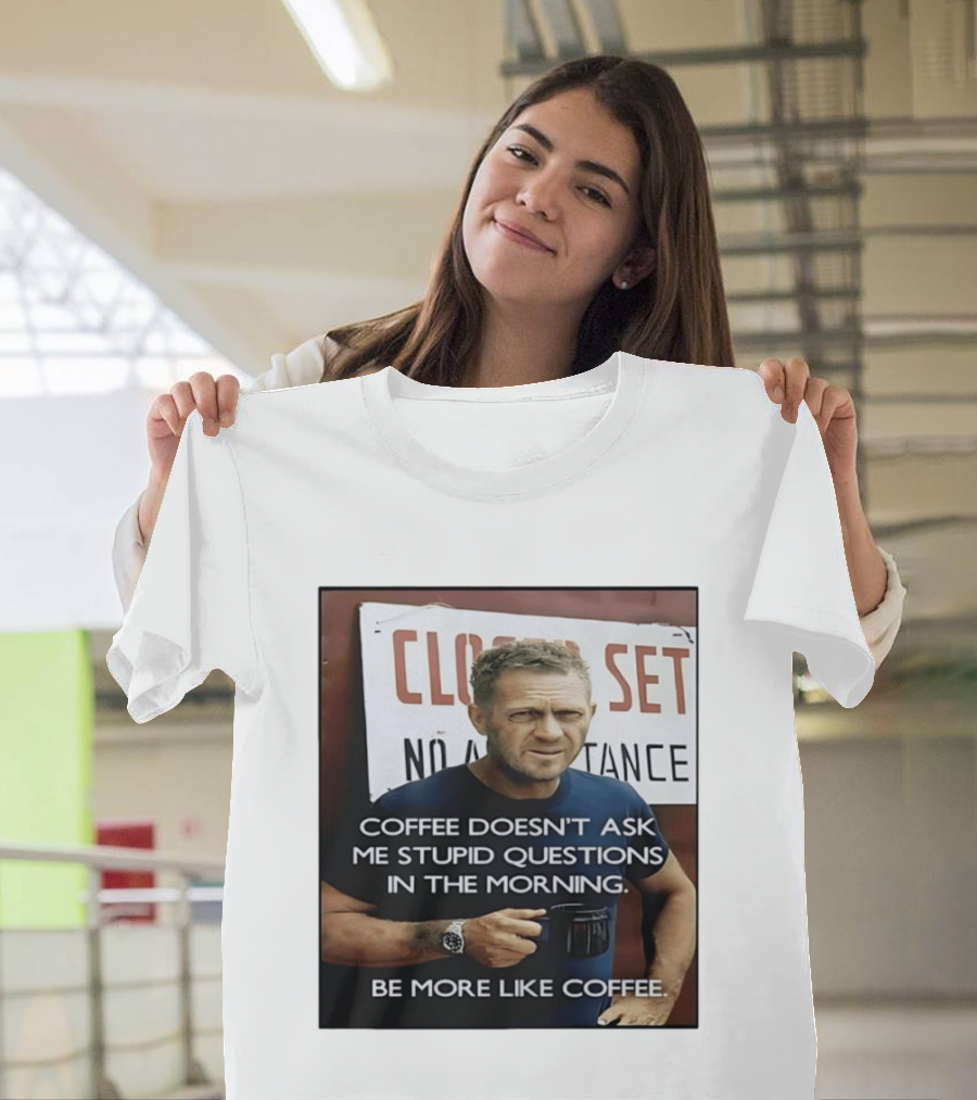 Steve McQueen Coffee Doesn't Ask Stupid Questions Be More Like Coffee T-Shirt