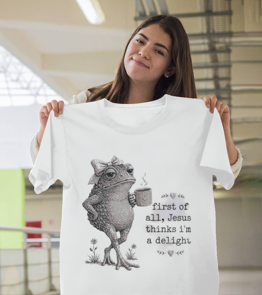 Toad Drinking Coffee First Of All Jesus Thinks I'm A Delight T-Shirt