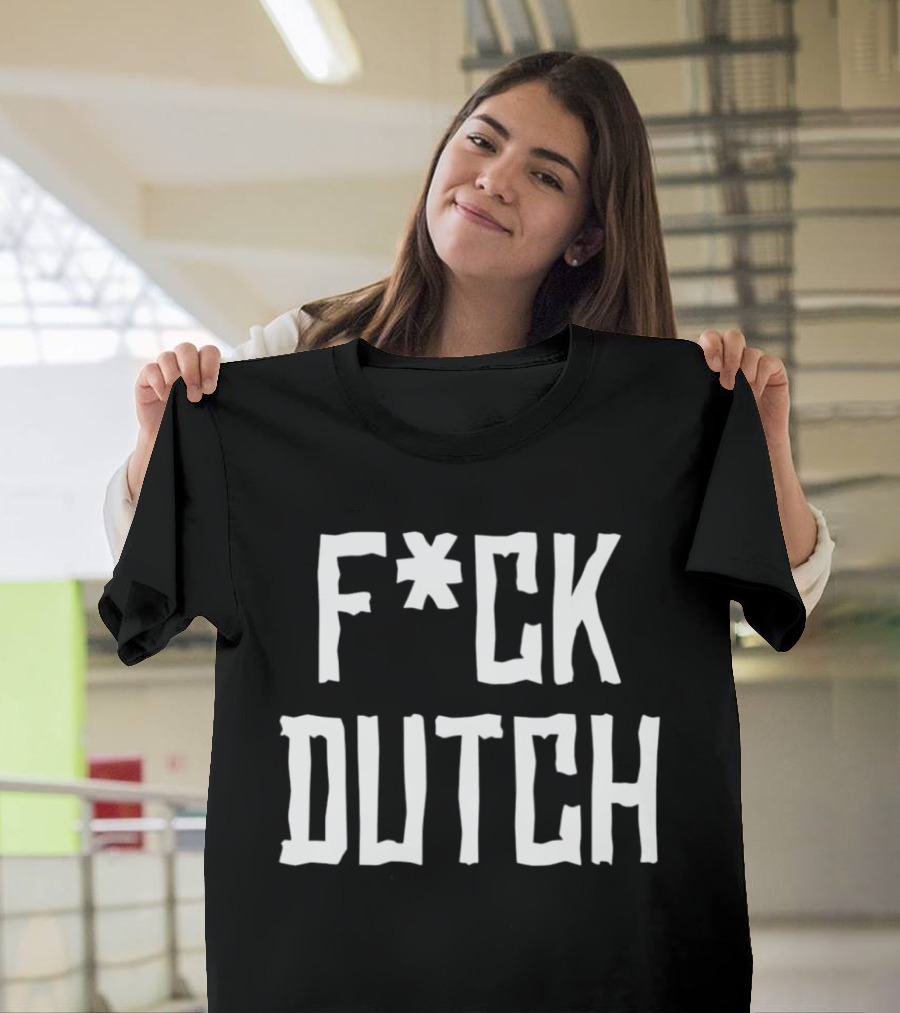 F’ck Dutch Offensive T-Shirt