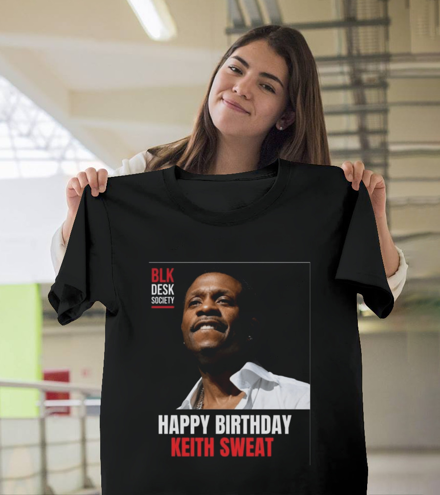 Happy Birthday Keith Sweat BLK Desk Society Celebration T-Shirt