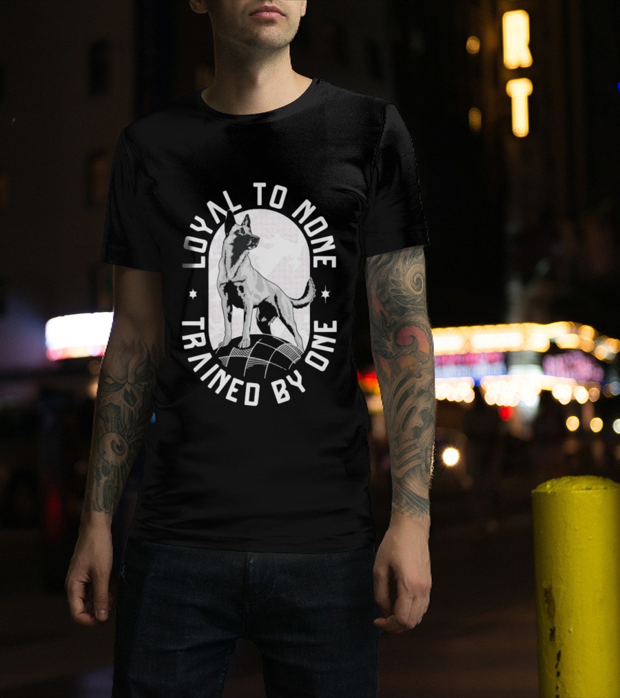 Loyal To None Trained By One German Shepherd T-Shirt