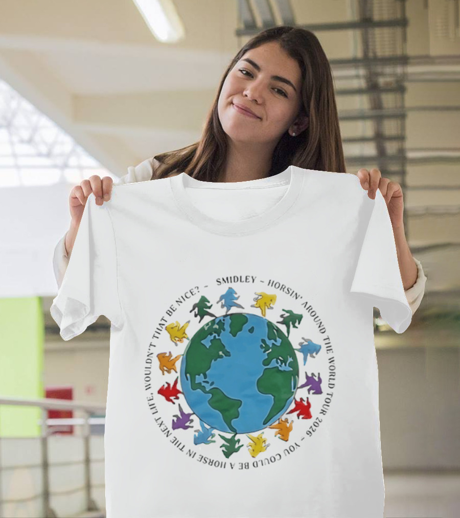 Smidley Horsin' Around The World Tour 2026 You Could Be A Horse In The Next Life Wouldn't That Be Nice T-Shirt