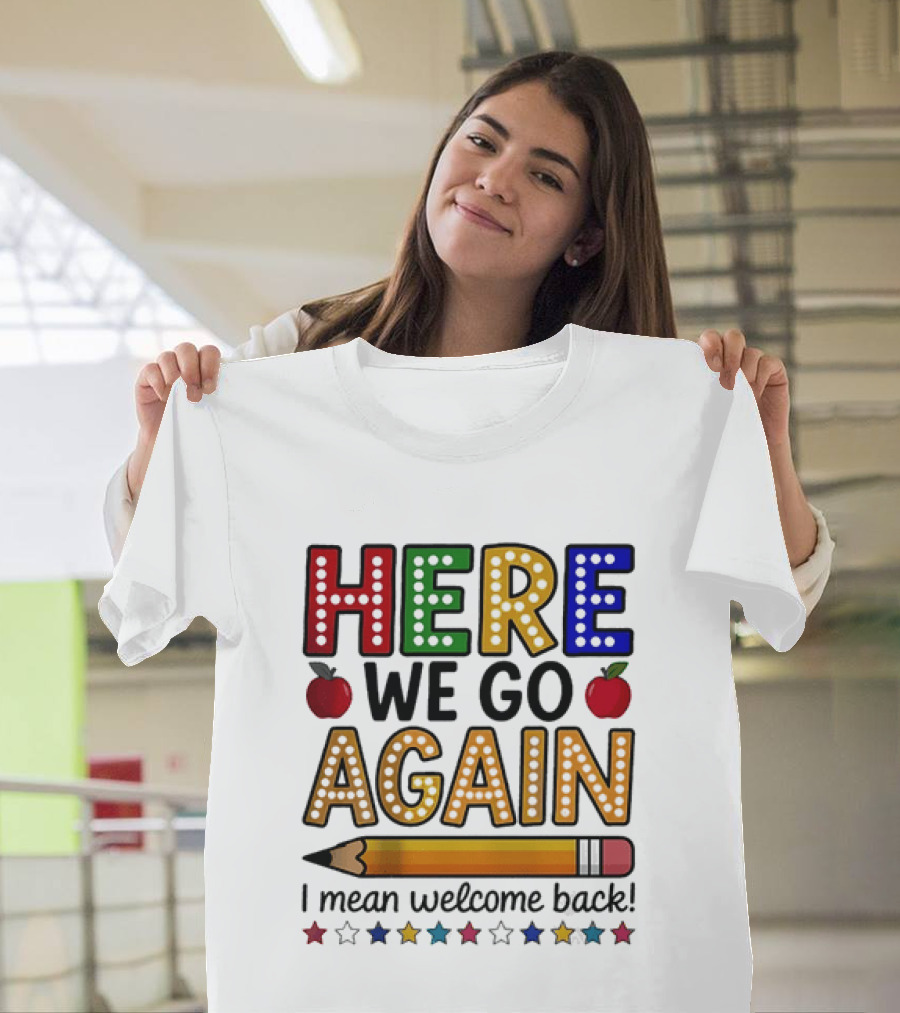 Here We Go Again I Mean Welcome Back Teacher School Pencil Apples Stars T-Shirt