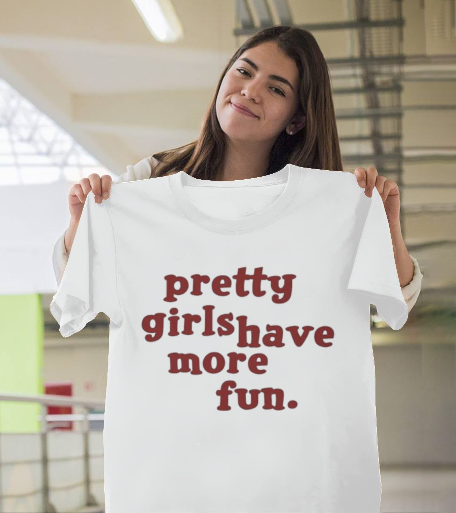 Pretty Girls Have More Fun T-Shirt