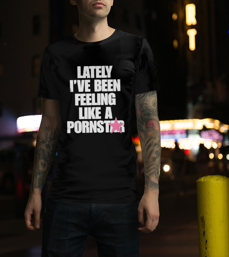 Lately I've Been Feeling Like A Pornstar Pink Star T-Shirt