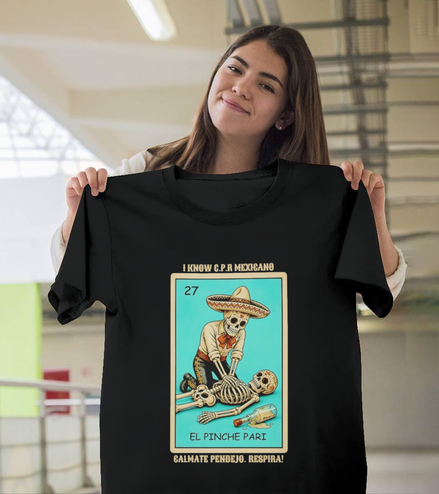 El Pinche Pari Calmate Pendejo Respira I Know CPR Mexicano Skeleton Sombrero 27 T-Shirt