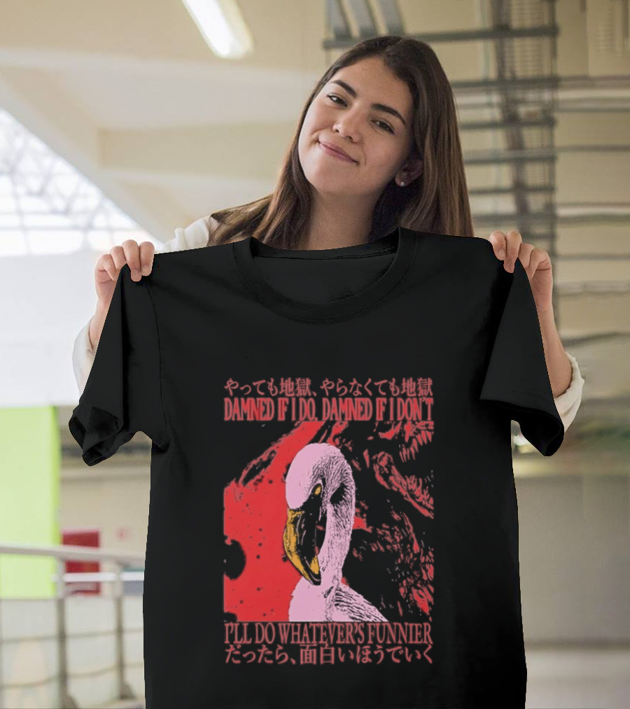 Pink Flamingo Damned If I Do Damned If I Don't I'll Do Whatever's Funnier T-Shirt