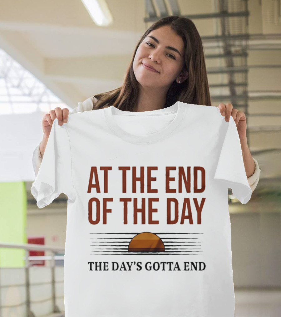 At The End Of The Day The Day's Gotta End Sunset Lines T-Shirt