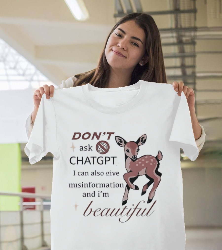 DON'T Ask ChatGPT Misinformation I'm Beautiful Deer T-Shirt