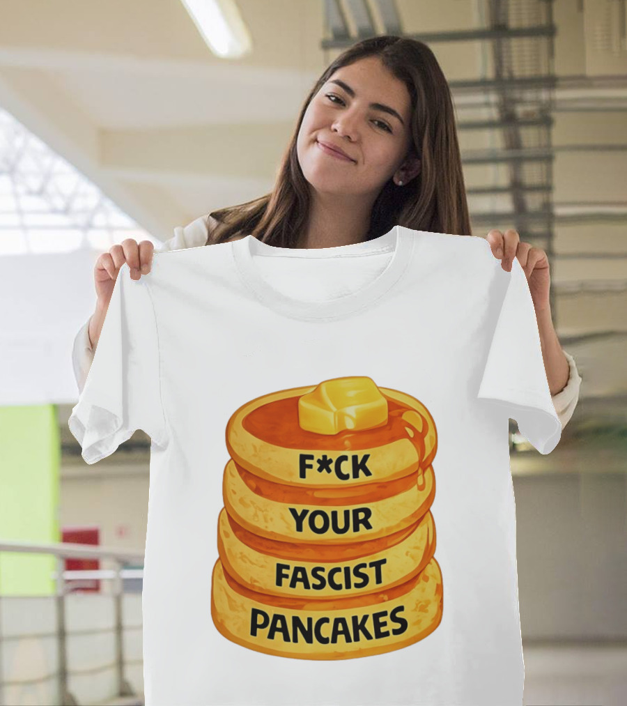 F*ck Your Fascist Pancakes Breakfast Humor T-Shirt