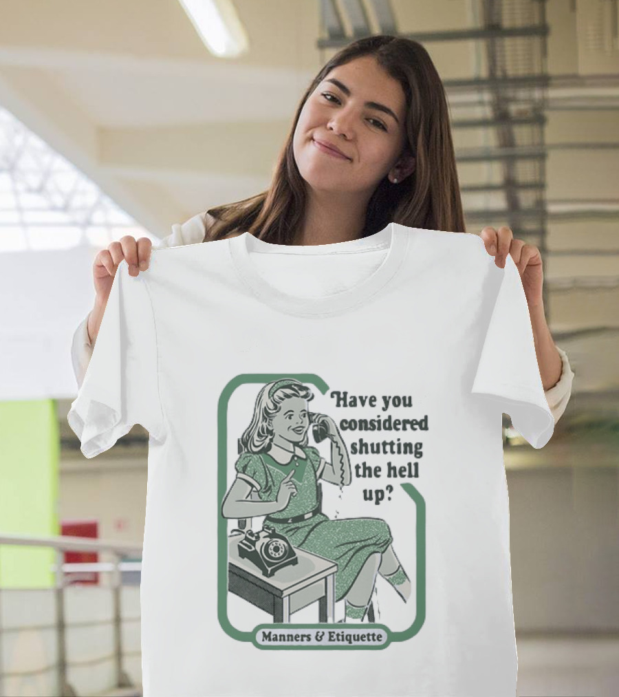 Have You Considered Shutting The Hell Up Manners And Etiquette Retro Telephone Lady T-Shirt