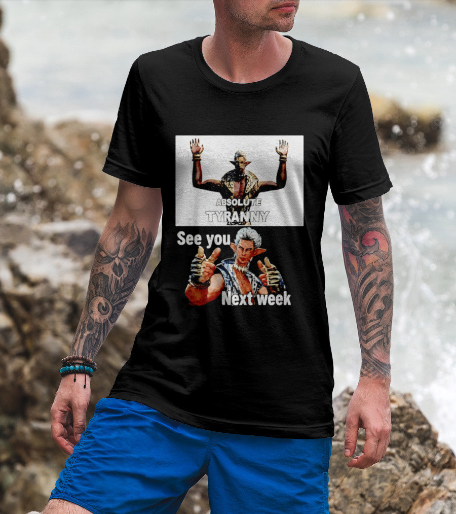 Absolute Tyranny See You Next Week Fantasy Character Meme T-Shirt