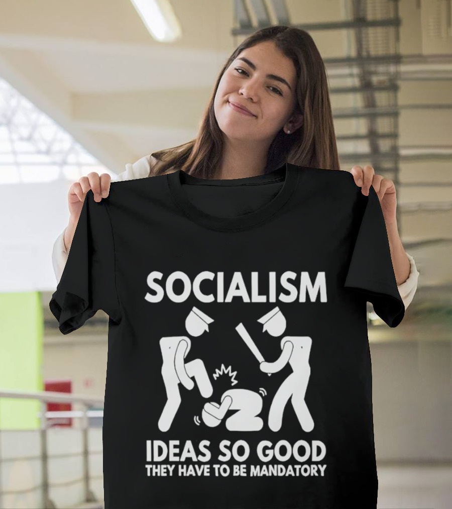 Socialism Ideas So Good They Have To Be Mandatory T-Shirt