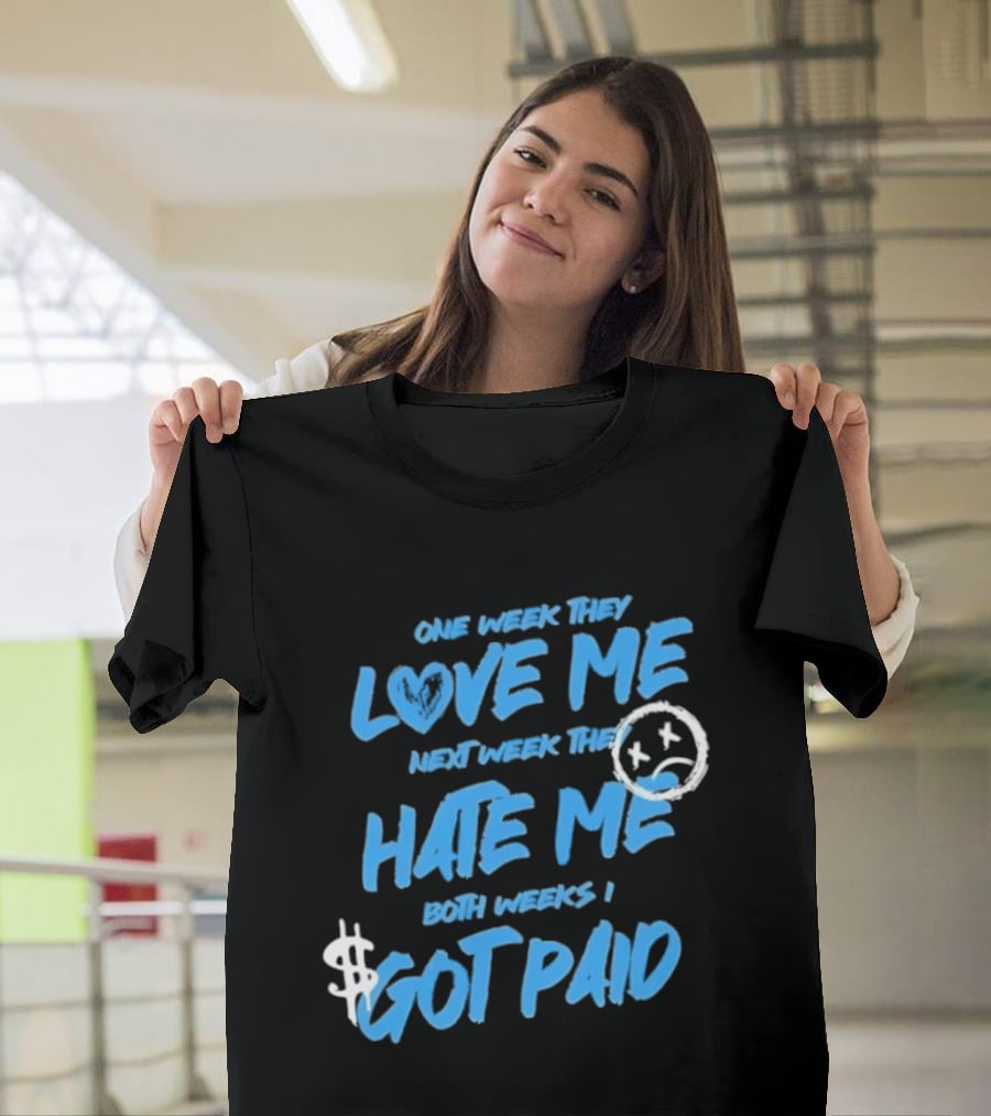One Week They Love Me Next Week They Hate Me Both Weeks I Got Paid Sad Face Dollar Sign T-Shirt