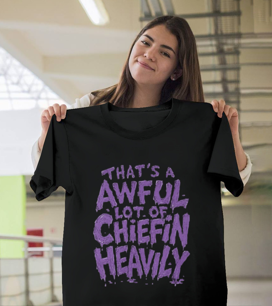 That's A Awful Lot Of Chiefin Heavily Purple T-Shirt