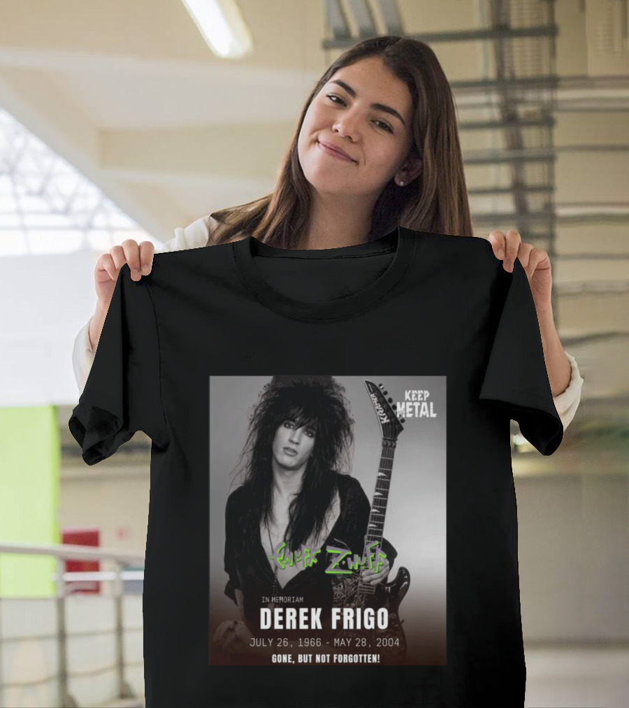 Keep Metal Enuff Z'Nuff In Memoriam Derek Frigo July 26 1966 May 28 2004 Gone But Not Forgotten T-Shirt