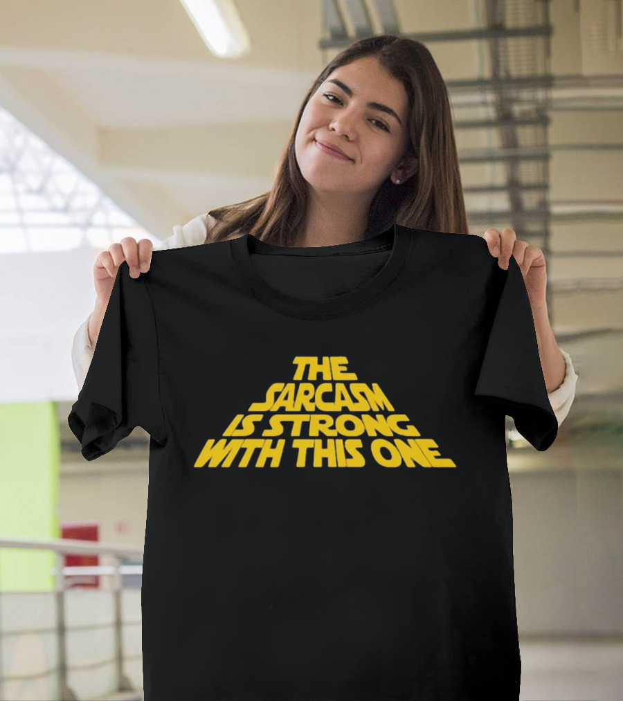 The Sarcasm Is Strong With This One Star Wars Humor T-Shirt