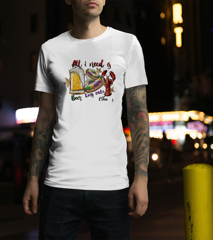 All I Need Is Beer King Cake Crawfish Mardi Gras Celebration T-Shirt