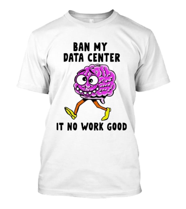 Cartoon Brain Ban My Data Center It No Work Good T-Shirt