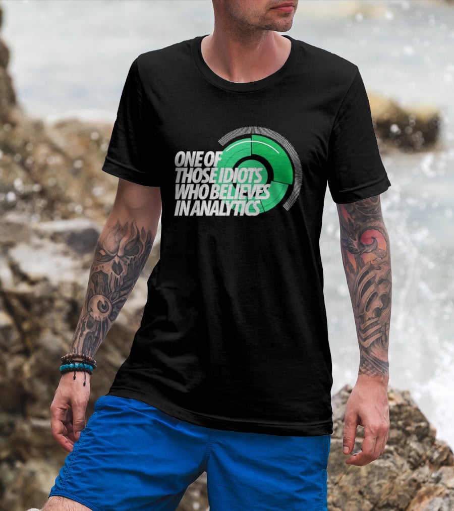 One Of Those Idiots Who Believes In Analytics Text On Green Circular Graph T-Shirt