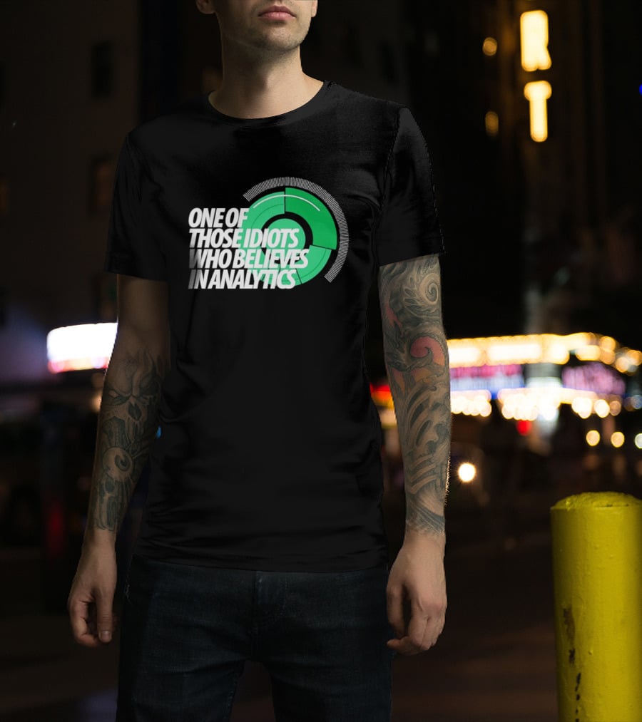 One Of Those Idiots Who Believes In Analytics Text On Green Circular Graph T-Shirt