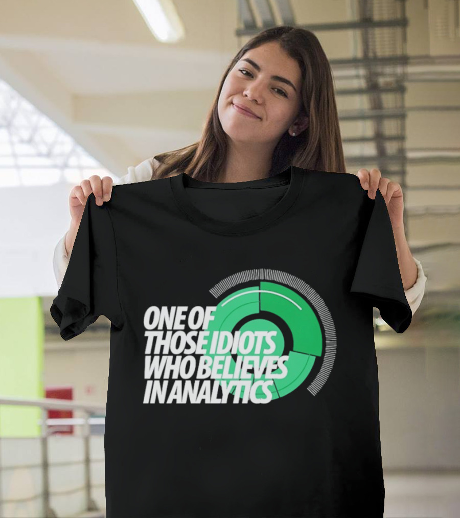 One Of Those Idiots Who Believes In Analytics Text On Green Circular Graph T-Shirt