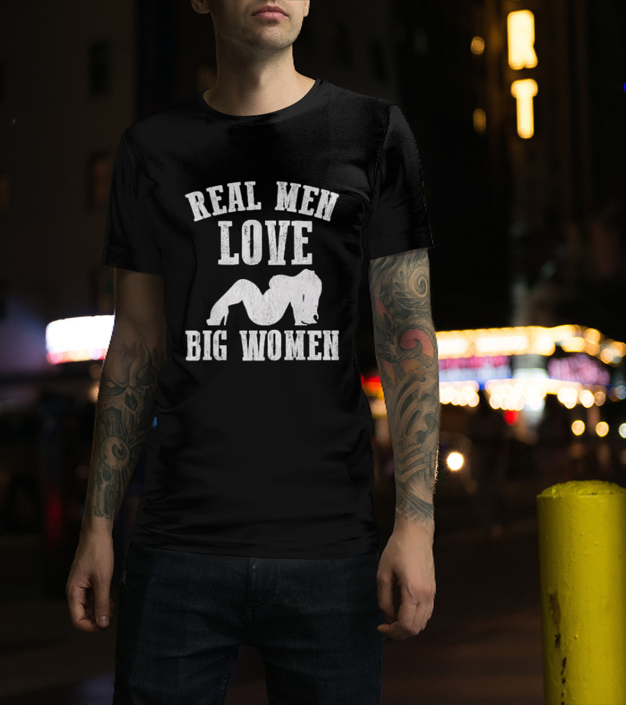 Real Men Love Big Women Distressed T-Shirt