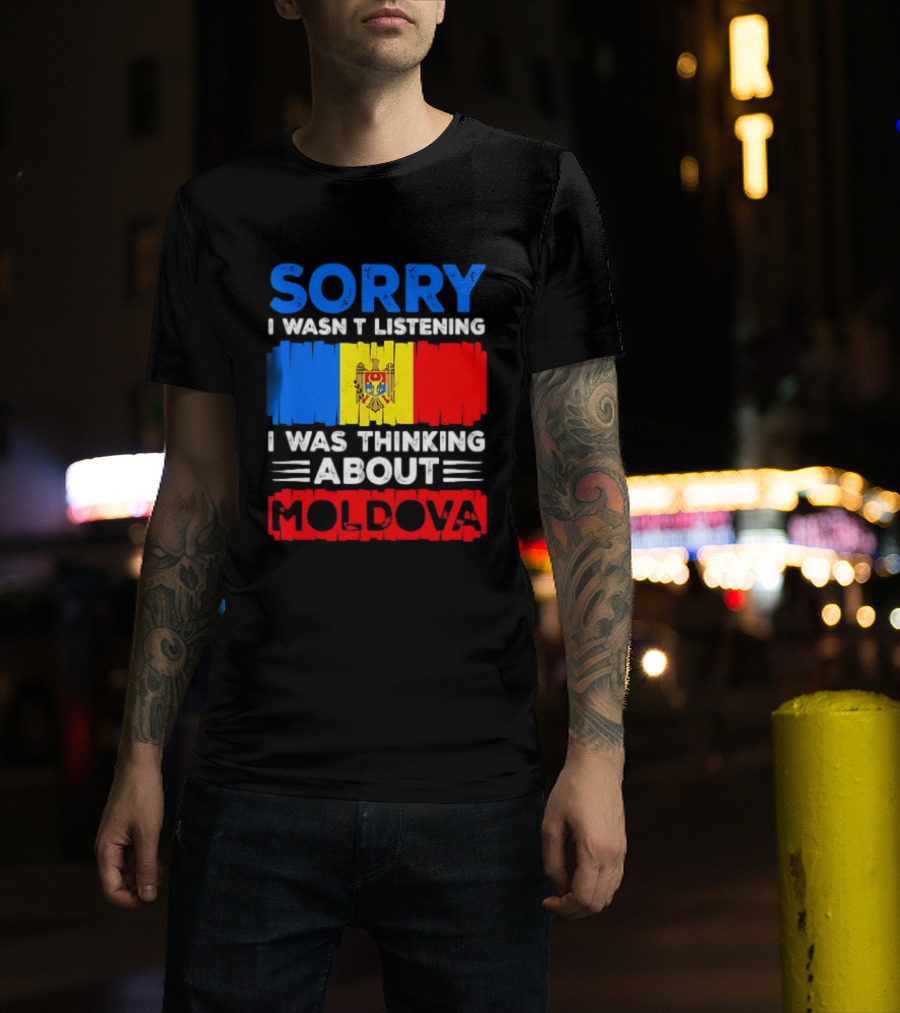 Sorry I Wasn't Listening Moldova Flag T-Shirt
