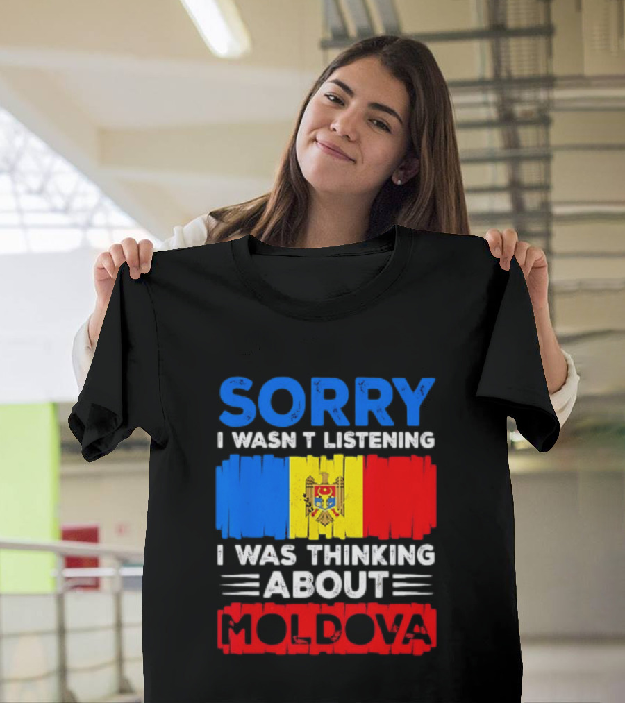 Sorry I Wasn't Listening Moldova Flag T-Shirt