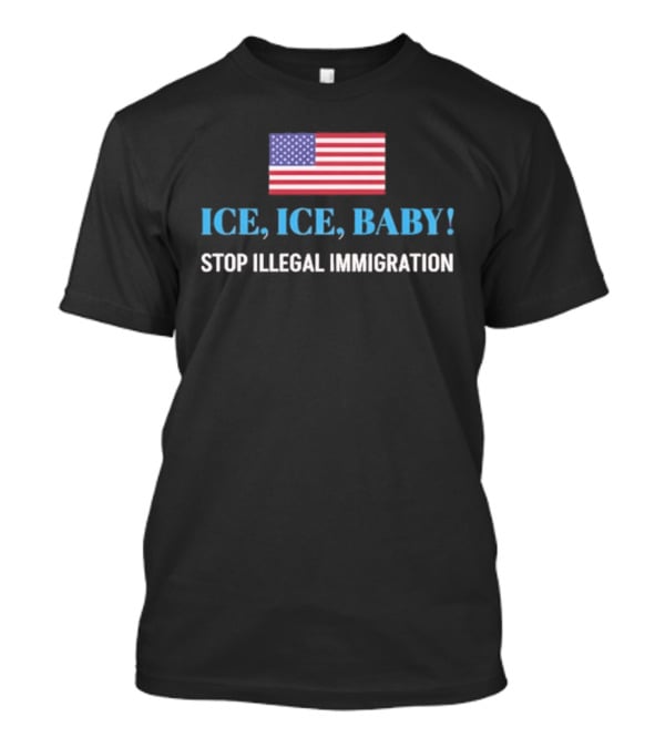 ICE ICE BABY Stop Illegal Immigration USA Flag T-Shirt