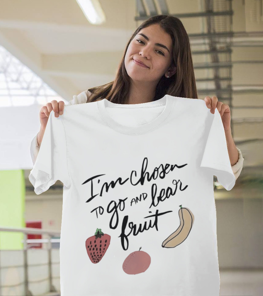 I'm Chosen To Go And Bear Fruit Strawberry Banana Apple T-Shirt