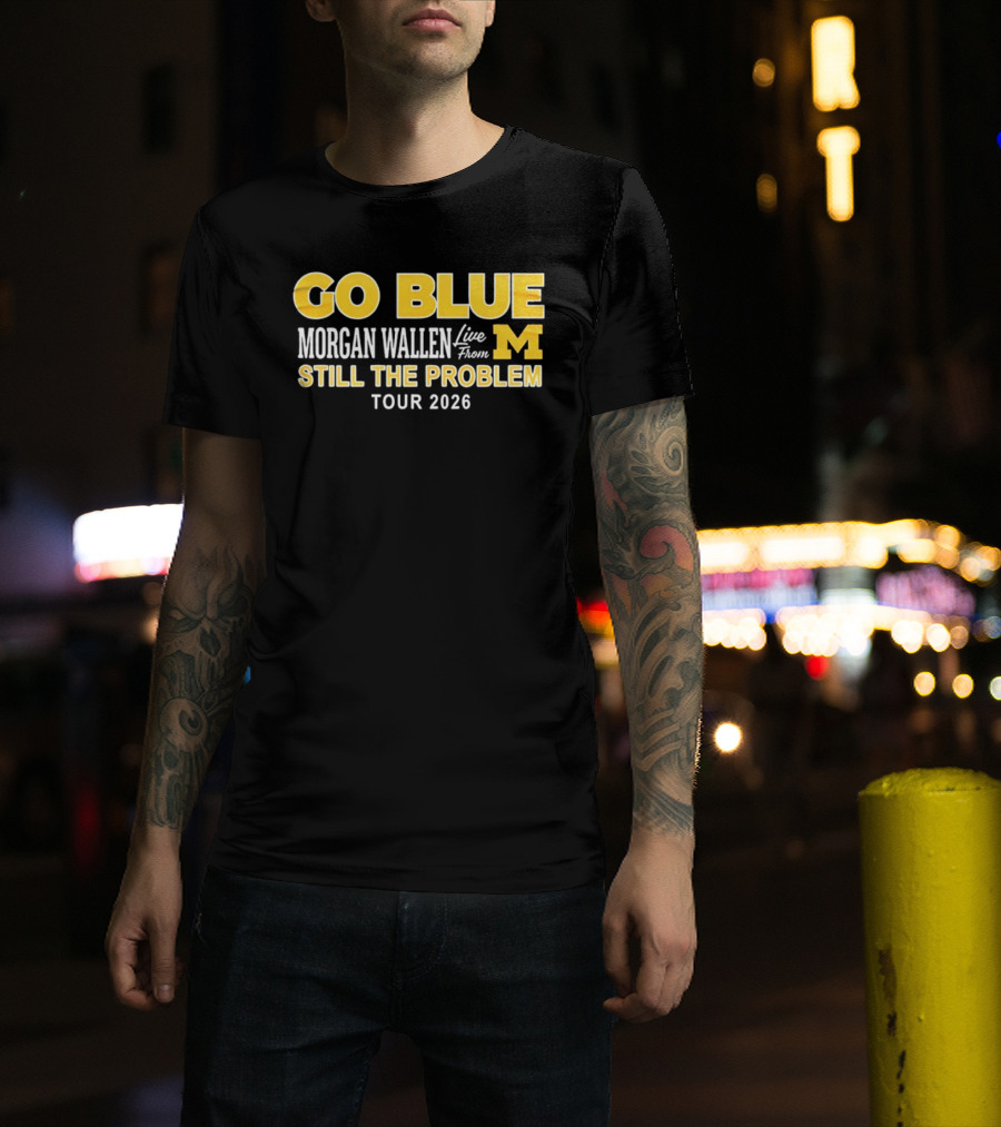 Go Blue Morgan Wallen Live From M Still The Problem Tour 2026 T-Shirt