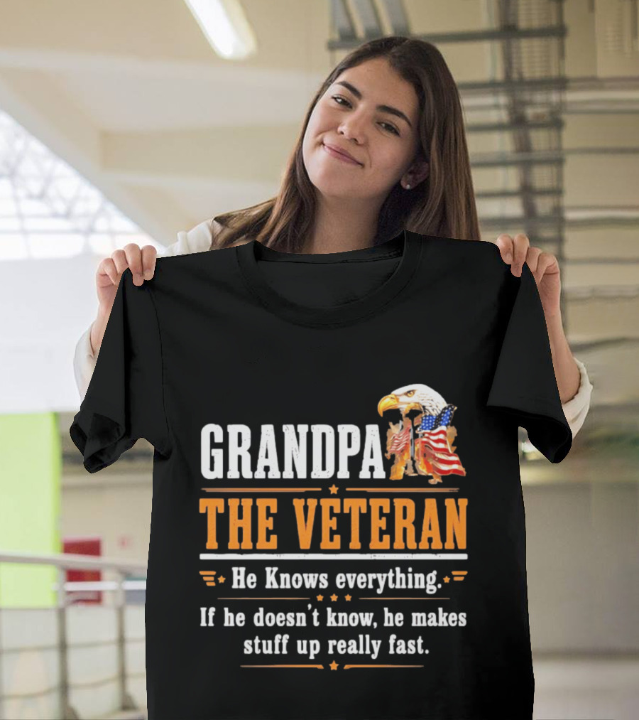Grandpa The Veteran Eagle American Flag He Knows Everything Makes Stuff Up Fast T-Shirt