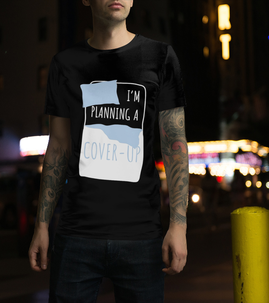 I'm Planning A Cover Up Bed Pillow Blanket T-Shirt