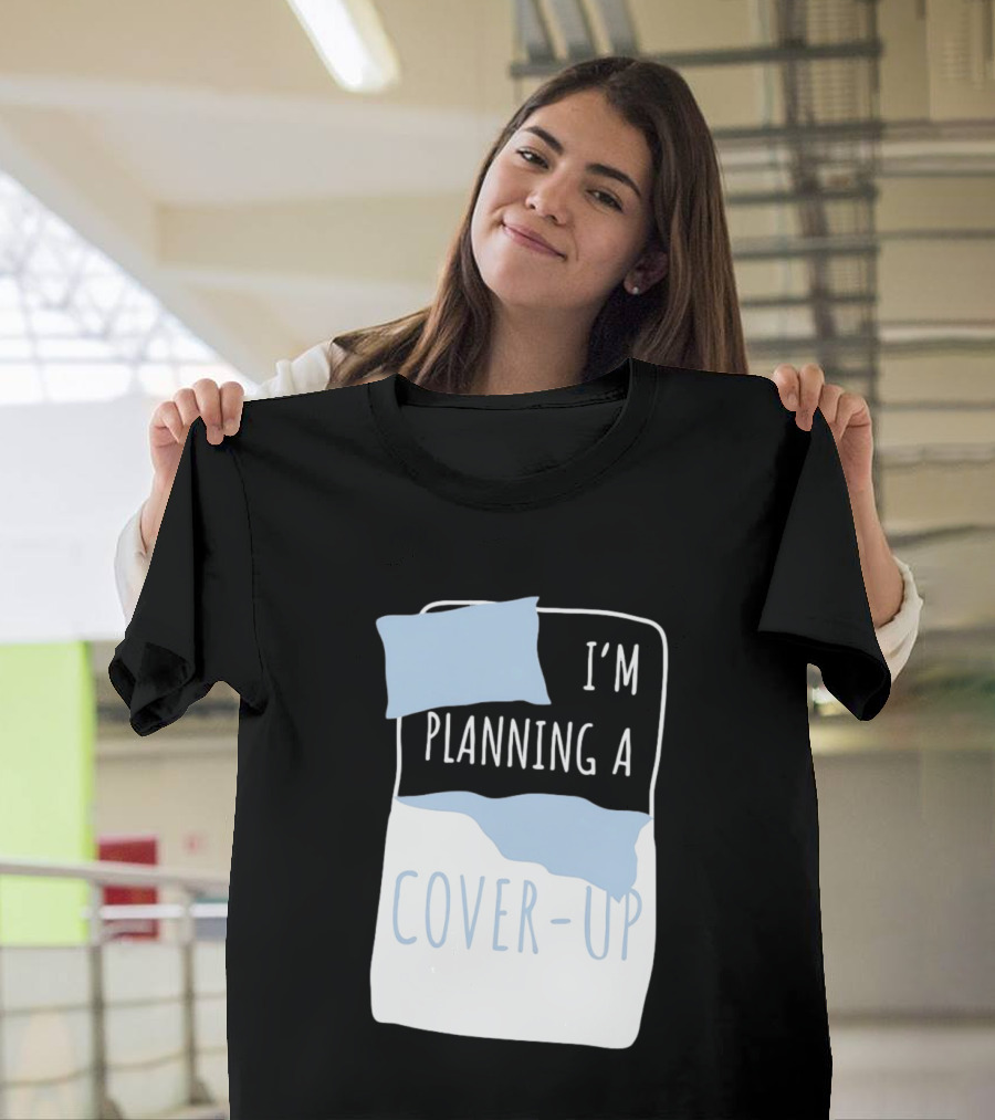 I'm Planning A Cover Up Bed Pillow Blanket T-Shirt