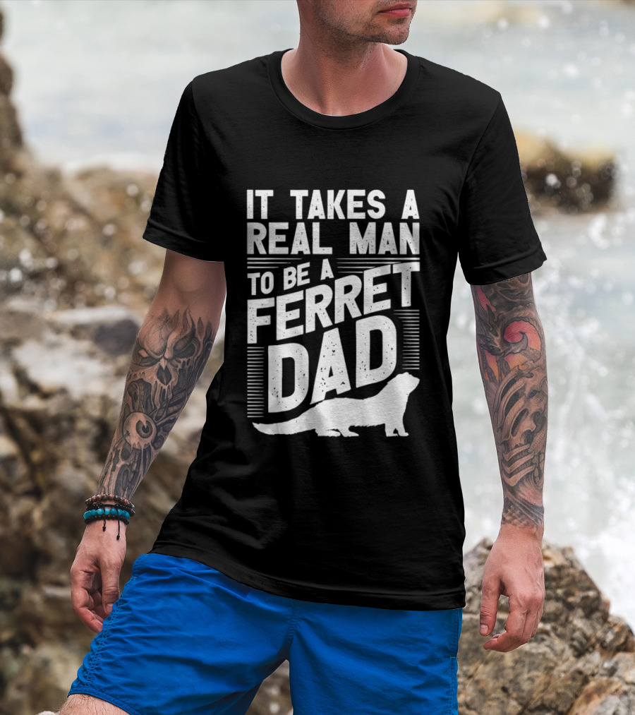 It Takes A Real Man To Be A Ferret Dad T-Shirt