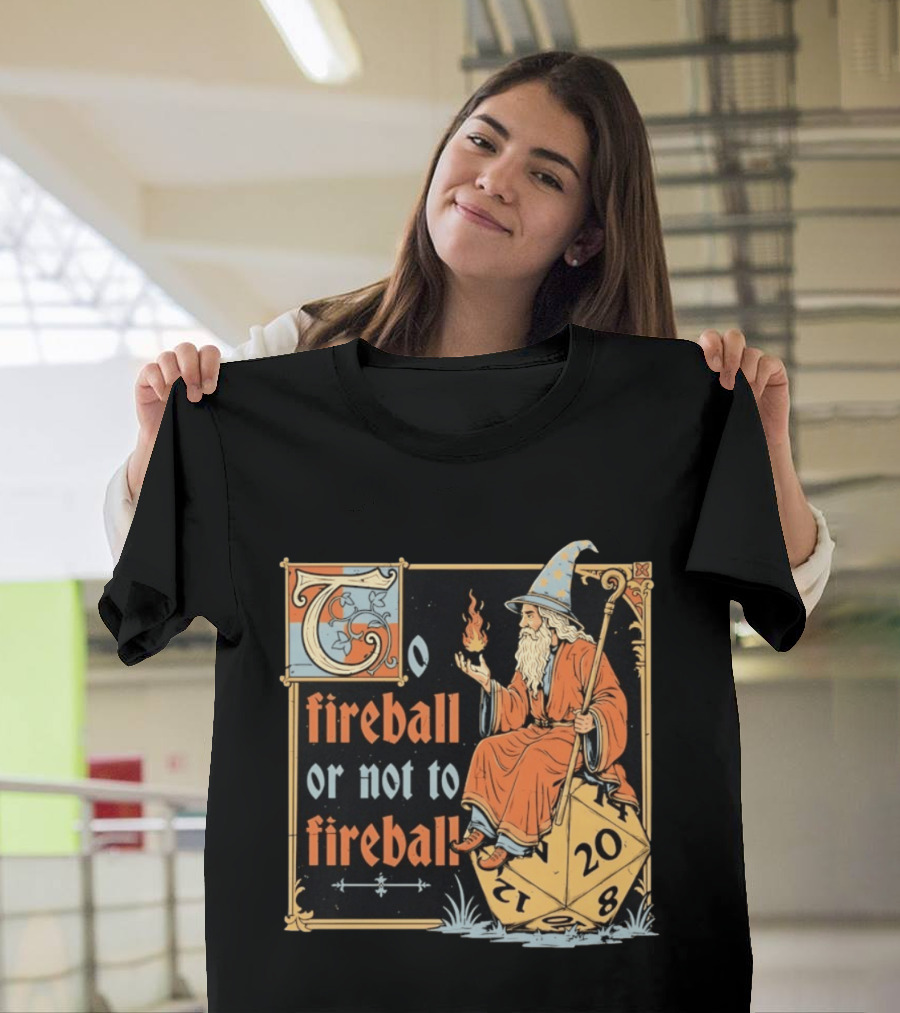 To Fireball Or Not To Fireball Wizard D20 Dice RPG Fantasy Mage T-Shirt